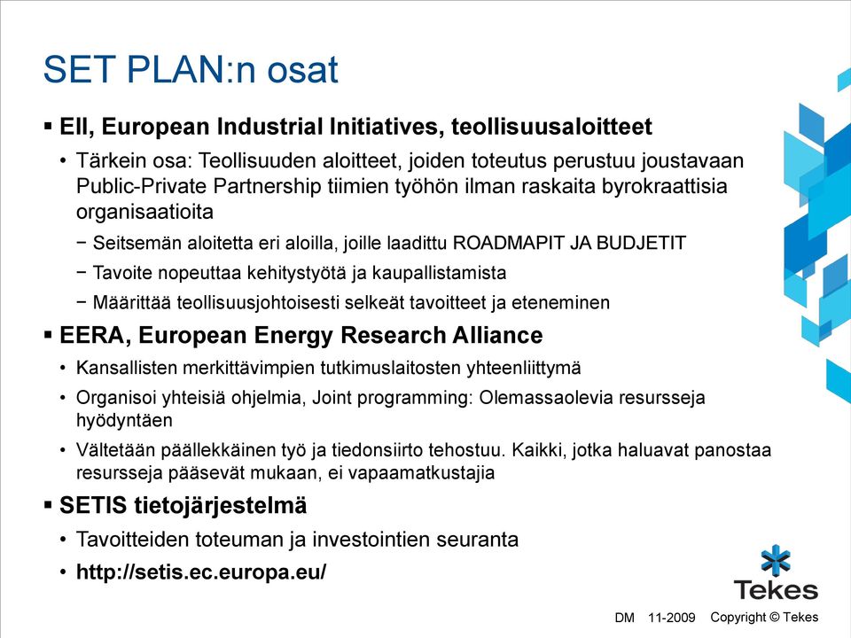 tavoitteet ja eteneminen EERA, European Energy Research Alliance Kansallisten merkittävimpien tutkimuslaitosten yhteenliittymä Organisoi yhteisiä ohjelmia, Joint programming: Olemassaolevia