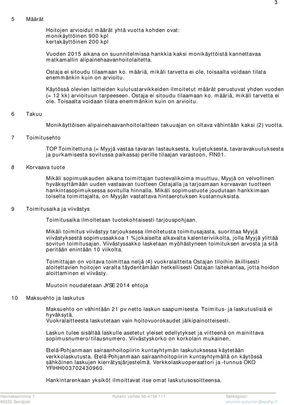 Käytössä olevien laitteiden kulutustarvikkeiden ilmoitetut määrät perustuvat yhden vuoden (= 12 kk) arvioituun tarpeeseen. Ostaja ei sitoudu tilaamaan ko. määriä, mikäli tarvetta ei ole.