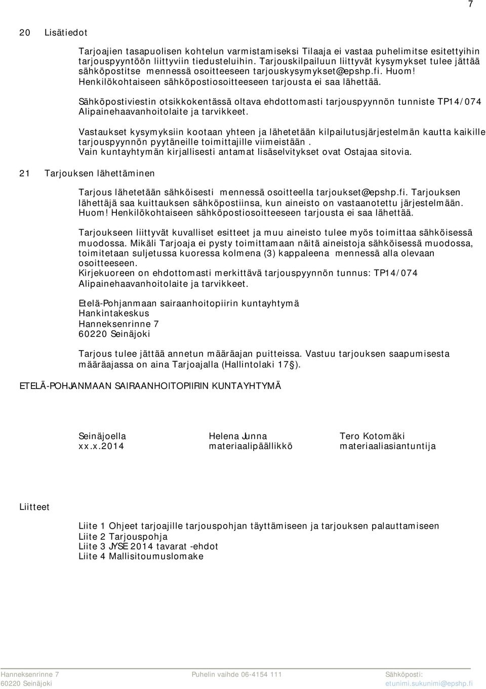 Sähköpostiviestin otsikkokentässä oltava ehdottomasti tarjouspyynnön tunniste TP14/074 Alipainehaavanhoitolaite ja tarvikkeet.