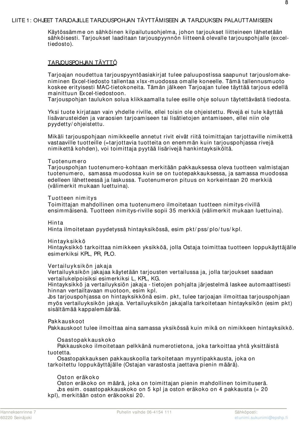 TARJOUSPOHJAN TÄYTTÖ Tarjoajan noudettua tarjouspyyntöasiakirjat tulee paluupostissa saapunut tarjouslomakeniminen Excel-tiedosto tallentaa xlsx-muodossa omalle koneelle.