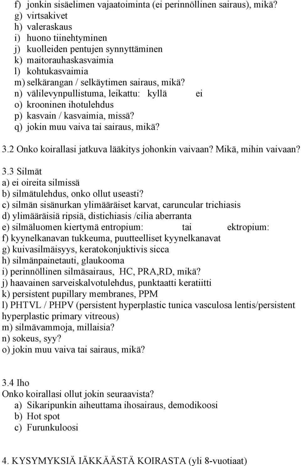 n) välilevynpullistuma, leikattu: kyllä ei o) krooninen ihotulehdus p) kasvain / kasvaimia, missä? q) jokin muu vaiva tai sairaus, mikä? 3.2 Onko koirallasi jatkuva lääkitys johonkin vaivaan?