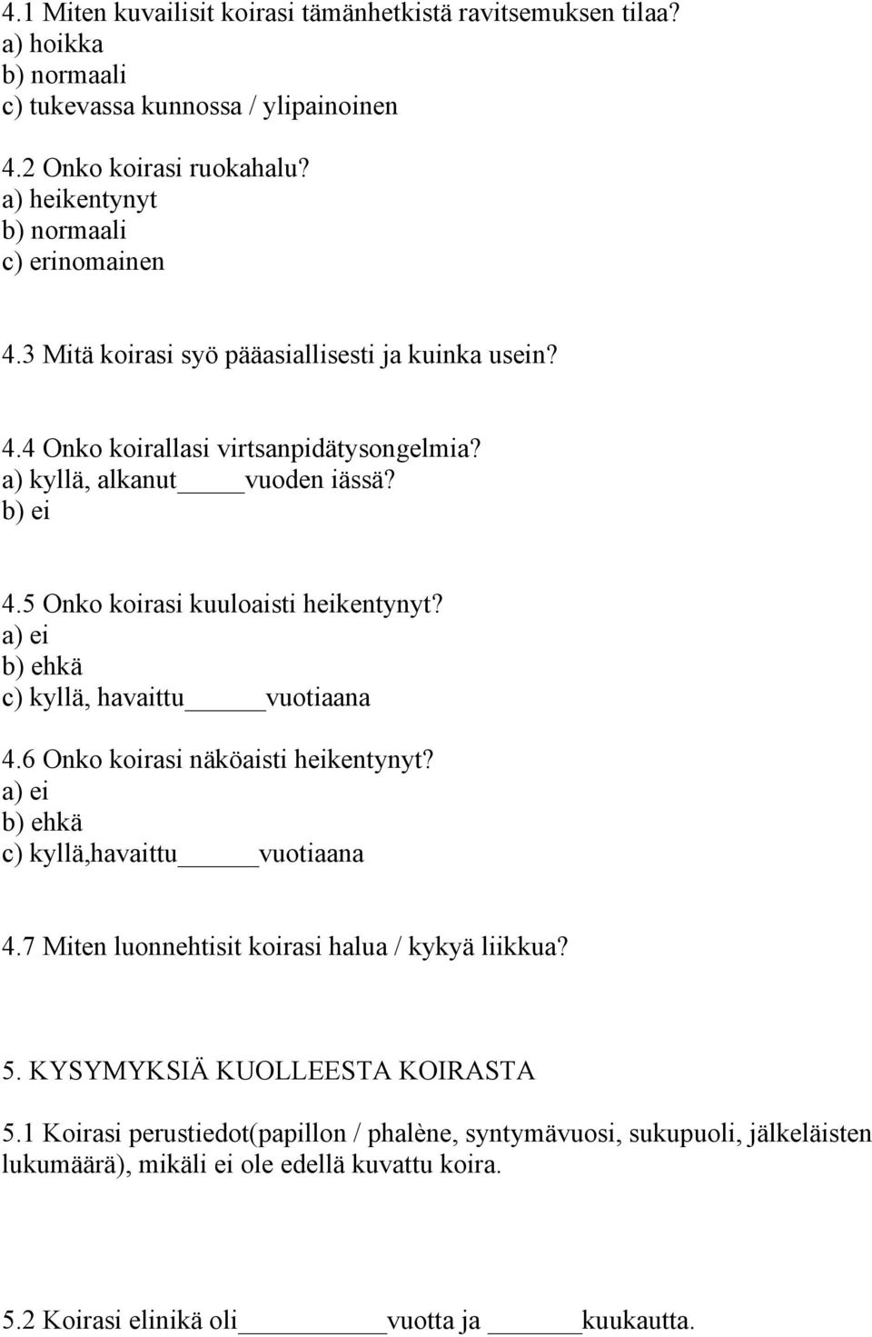 5 Onko koirasi kuuloaisti heikentynyt? a) ei b) ehkä c) kyllä, havaittu vuotiaana 4.6 Onko koirasi näköaisti heikentynyt? a) ei b) ehkä c) kyllä,havaittu vuotiaana 4.