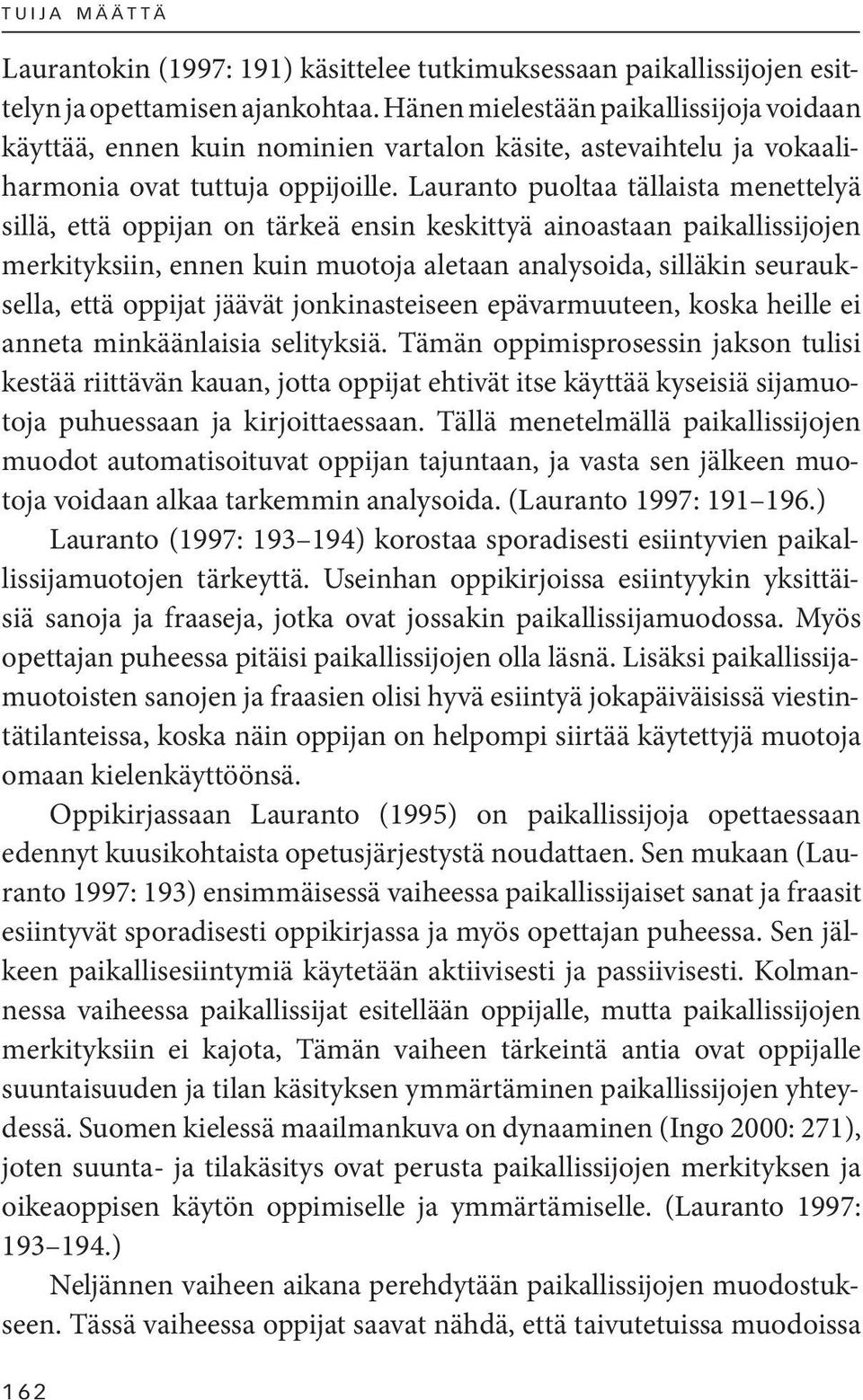 Lauranto puoltaa tällaista menettelyä sillä, että oppijan on tärkeä ensin keskittyä ainoastaan paikallissijojen merkityksiin, ennen kuin muotoja aletaan analysoida, silläkin seurauksella, että