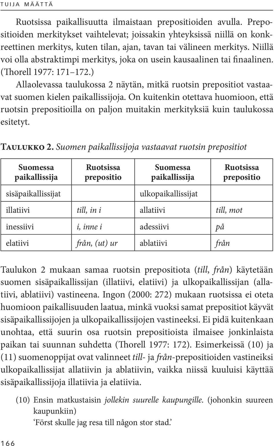 Niillä voi olla abstraktimpi merkitys, joka on usein kausaalinen tai finaalinen. (Thorell 1977: 171 172.