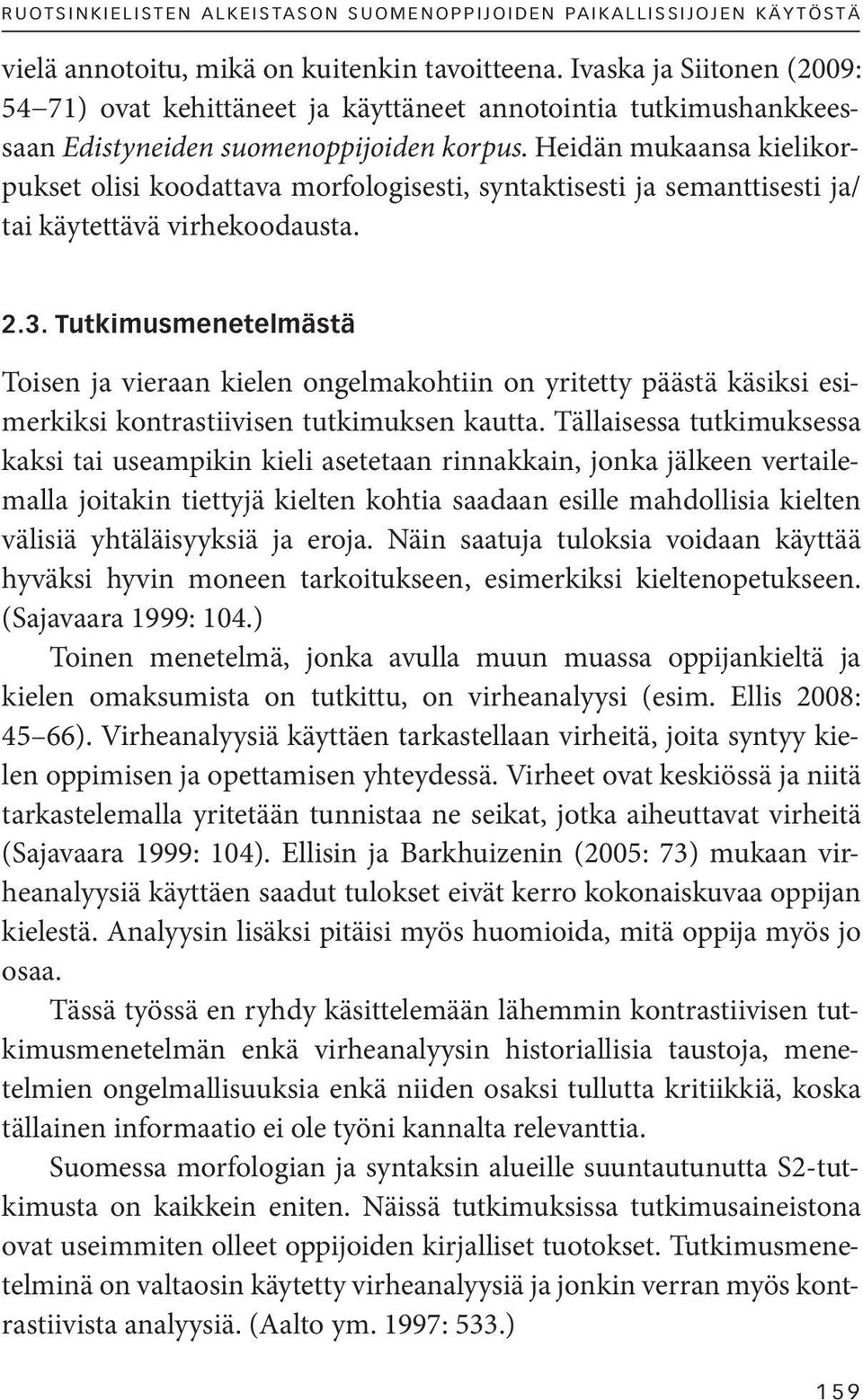 Heidän mukaansa kielikorpukset olisi koodattava morfologisesti, syntaktisesti ja semanttisesti ja/ tai käytettävä virhekoodausta. 2.3.