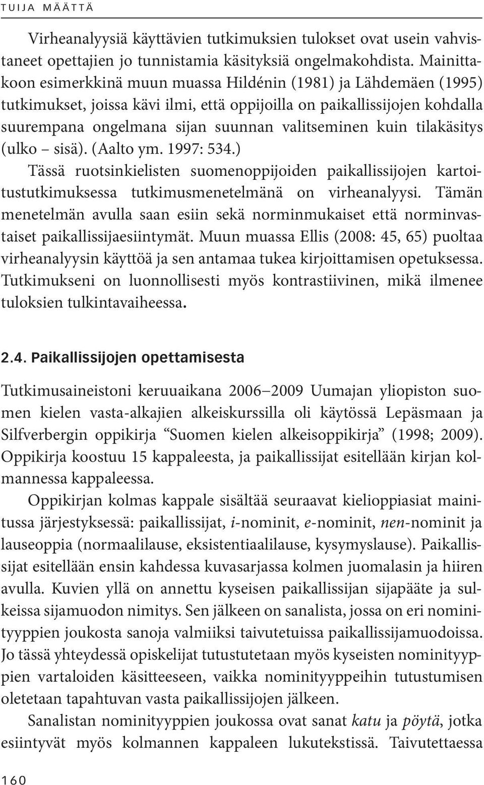 kuin tilakäsitys (ulko sisä). (Aalto ym. 1997: 534.) Tässä ruotsinkielisten suomenoppijoiden paikallissijojen kartoitustutkimuksessa tutkimusmenetelmänä on virheanalyysi.