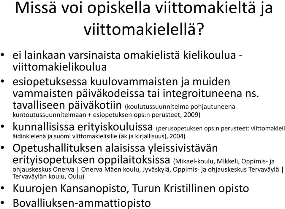 tavalliseen päiväkotiin (koulutussuunnitelma pohjautuneena kuntoutussuunnitelmaan + esiopetuksen ops:n perusteet, 2009) kunnallisissa erityiskouluissa (perusopetuksen ops:nperusteet: