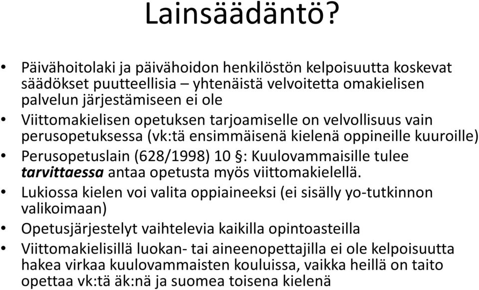 opetuksen tarjoamiselle on velvollisuus vain perusopetuksessa (vk:tä ensimmäisenä kielenä oppineille kuuroille) Perusopetuslain (628/1998) 10 : Kuulovammaisille tulee