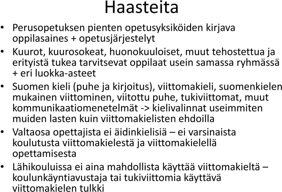 tukiviittomat, muut kommunikaatiomenetelmät -> kielivalinnat useimmiten muiden lasten kuin viittomakielisten ehdoilla Valtaosa opettajista ei äidinkielisiä ei varsinaista