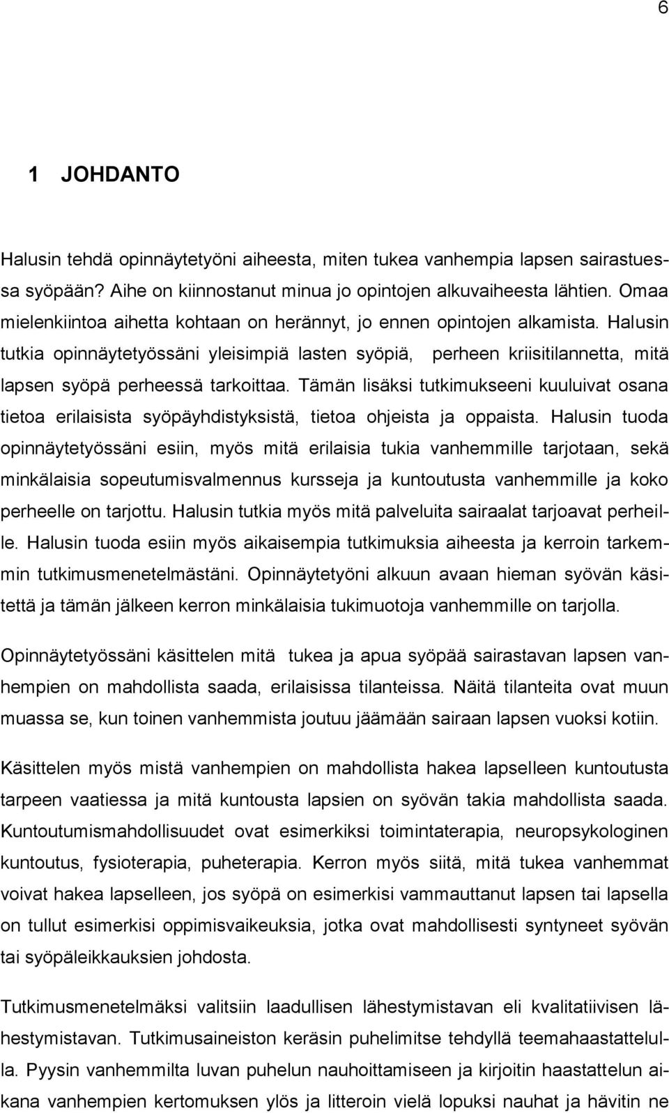 Halusin tutkia opinnäytetyössäni yleisimpiä lasten syöpiä, perheen kriisitilannetta, mitä lapsen syöpä perheessä tarkoittaa.