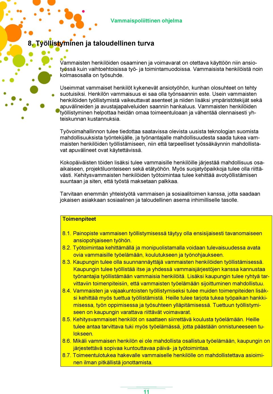 Usein vammaisten henkilöiden työllistymistä vaikeuttavat asenteet ja niiden lisäksi ympäristötekijät sekä apuvälineiden ja avustajapalveluiden saannin hankaluus.