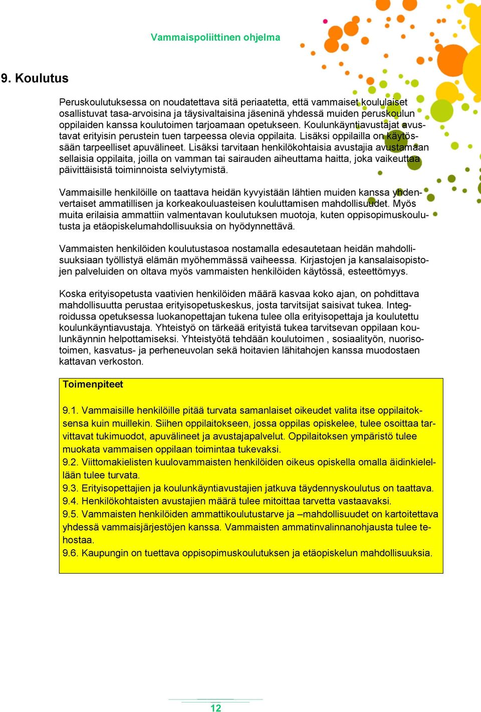 Lisäksi tarvitaan henkilökohtaisia avustajia avustamaan sellaisia oppilaita, joilla on vamman tai sairauden aiheuttama haitta, joka vaikeuttaa päivittäisistä toiminnoista selviytymistä.