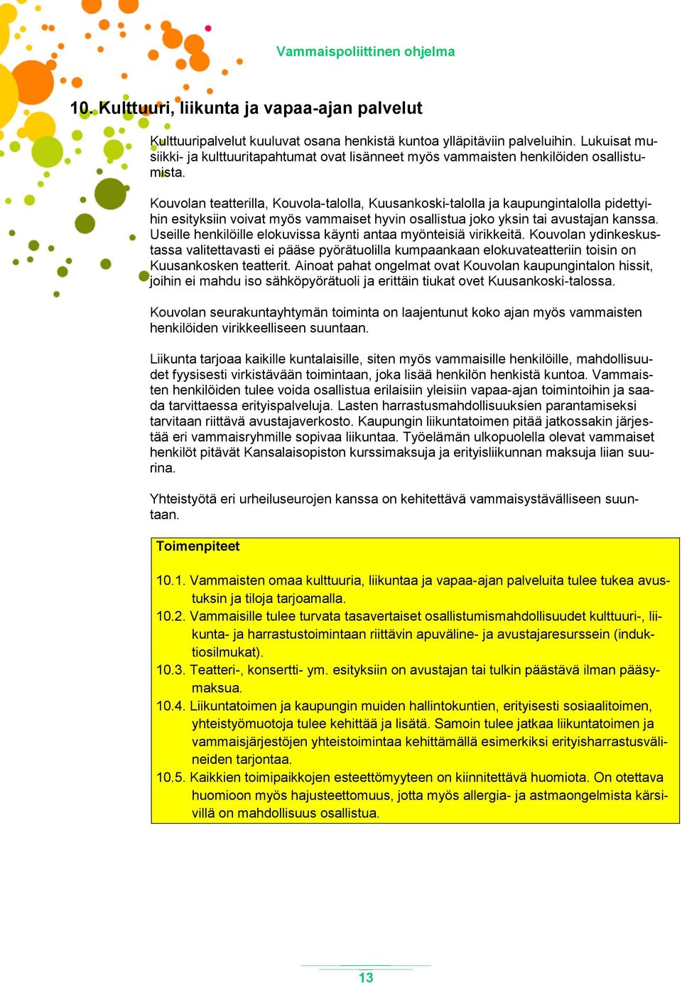 Kouvolan teatterilla, Kouvola-talolla, Kuusankoski-talolla ja kaupungintalolla pidettyihin esityksiin voivat myös vammaiset hyvin osallistua joko yksin tai avustajan kanssa.
