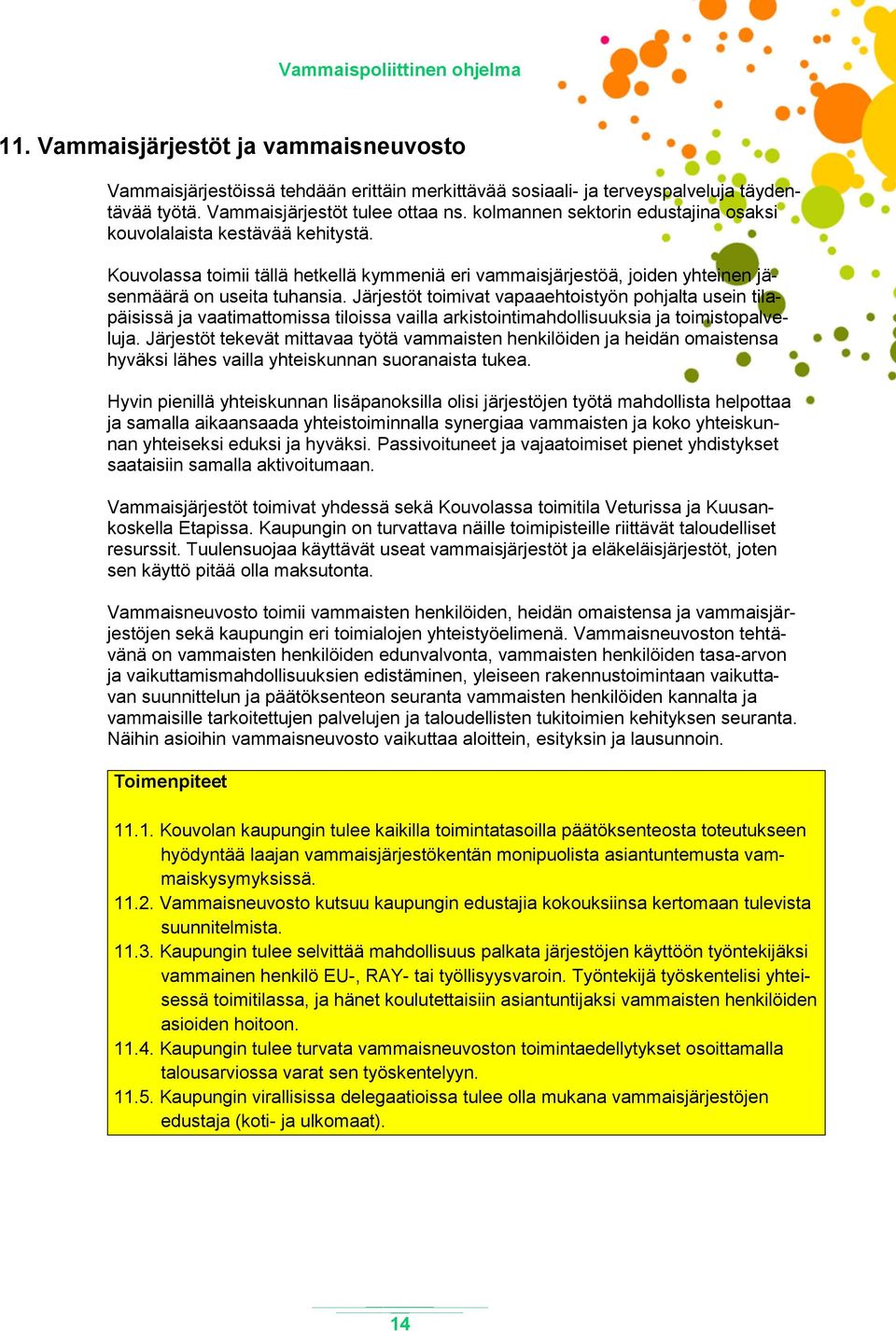 Järjestöt toimivat vapaaehtoistyön pohjalta usein tilapäisissä ja vaatimattomissa tiloissa vailla arkistointimahdollisuuksia ja toimistopalveluja.