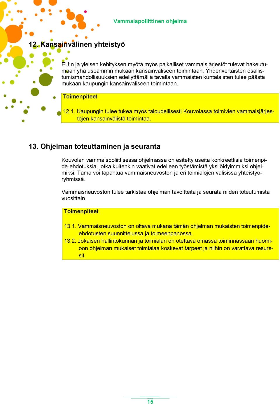 .1. Kaupungin tulee tukea myös taloudellisesti Kouvolassa toimivien vammaisjärjestöjen kansainvälistä toimintaa. 13.
