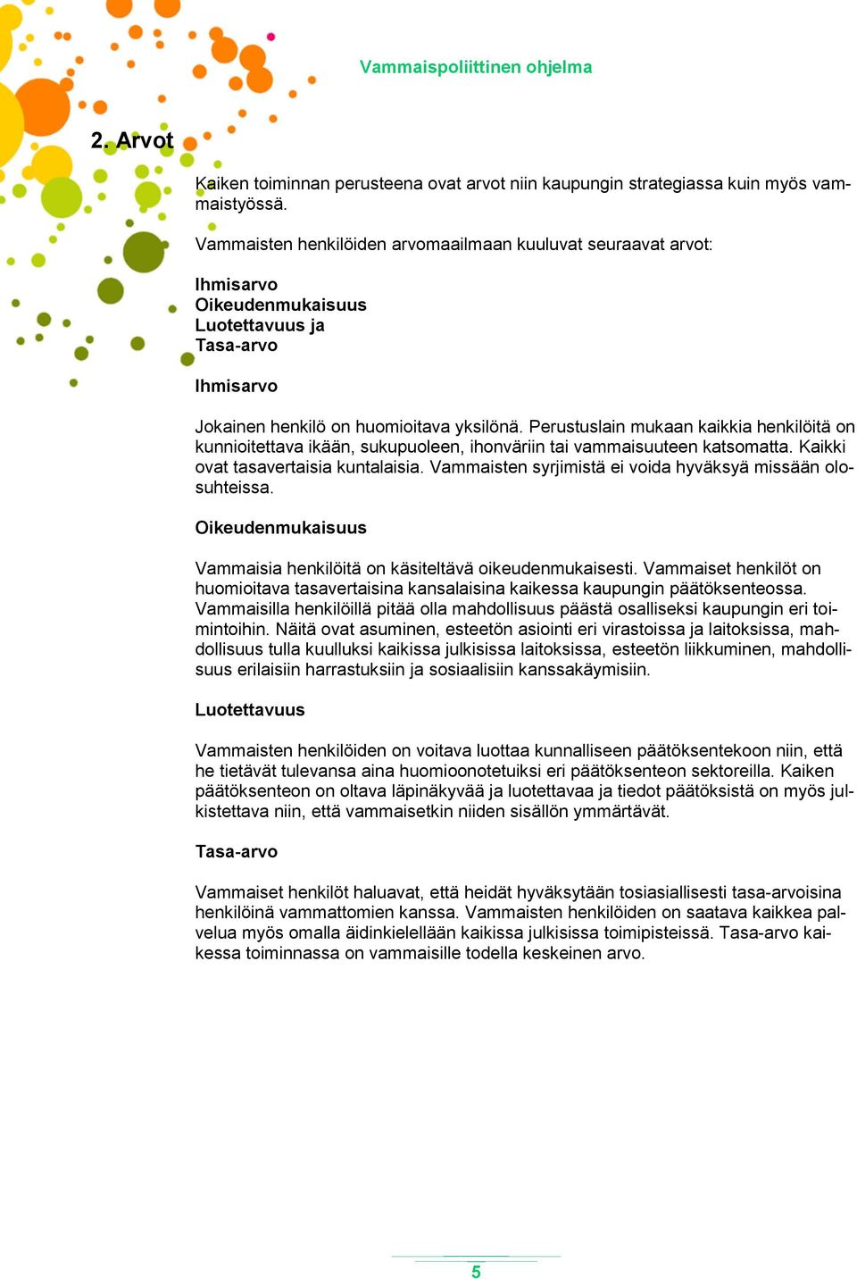 Perustuslain mukaan kaikkia henkilöitä on kunnioitettava ikään, sukupuoleen, ihonväriin tai vammaisuuteen katsomatta. Kaikki ovat tasavertaisia kuntalaisia.