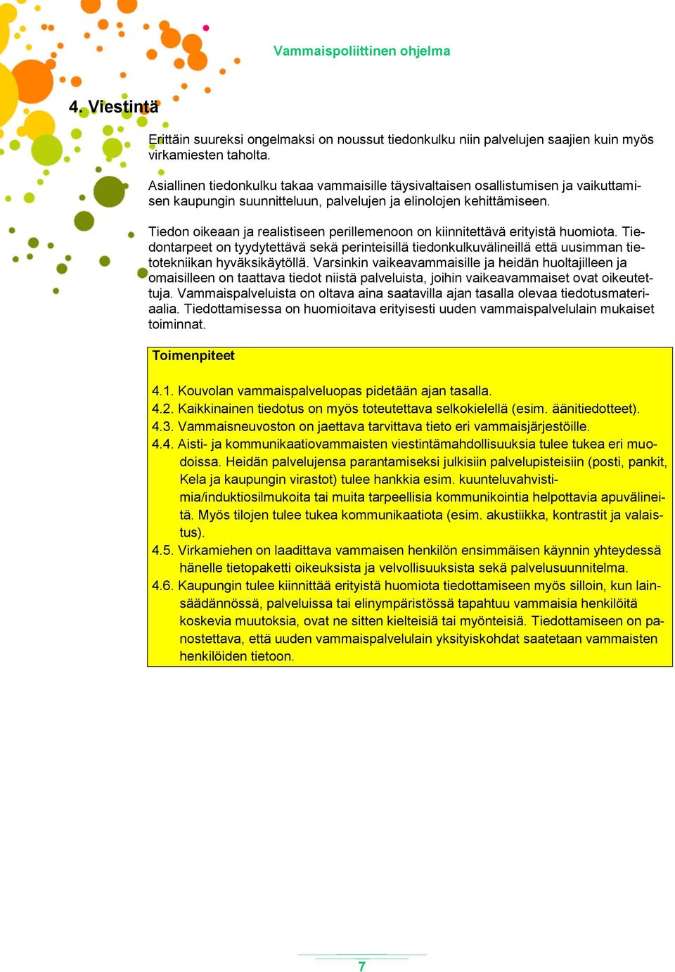 Tiedon oikeaan ja realistiseen perillemenoon on kiinnitettävä erityistä huomiota. Tiedontarpeet on tyydytettävä sekä perinteisillä tiedonkulkuvälineillä että uusimman tietotekniikan hyväksikäytöllä.