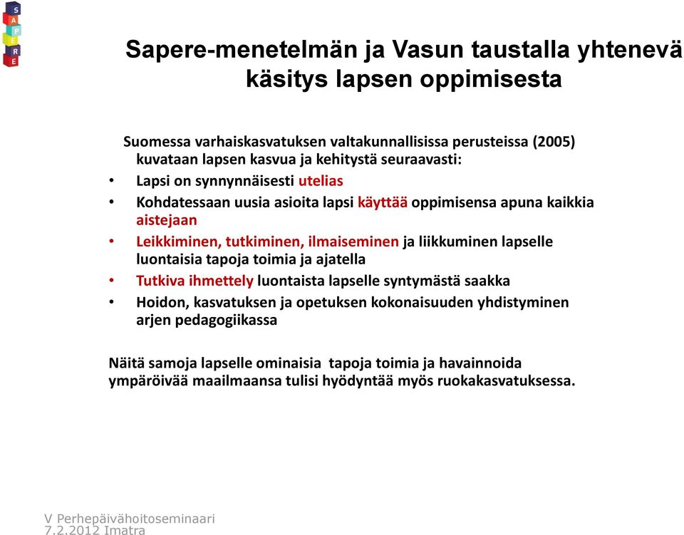 ilmaiseminen ja liikkuminen lapselle luontaisia tapoja toimia ja ajatella Tutkiva ihmettely luontaista lapselle syntymästä saakka Hoidon, kasvatuksen ja opetuksen