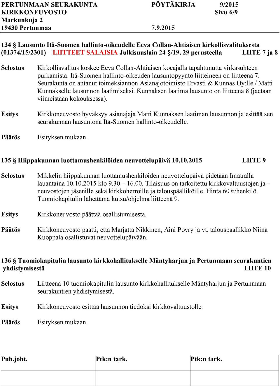 Seurakunta on antanut toimeksiannon Asianajotoimisto Ervasti & Kunnas Oy:lle / Matti Kunnakselle lausunnon laatimiseksi. Kunnaksen laatima lausunto on liitteenä 8 (jaetaan viimeistään kokouksessa).