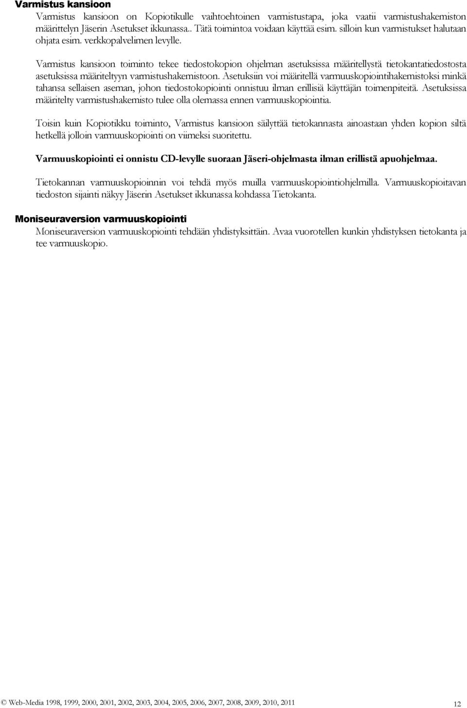 Varmistus kansioon toiminto tekee tiedostokopion ohjelman asetuksissa määritellystä tietokantatiedostosta asetuksissa määriteltyyn varmistushakemistoon.