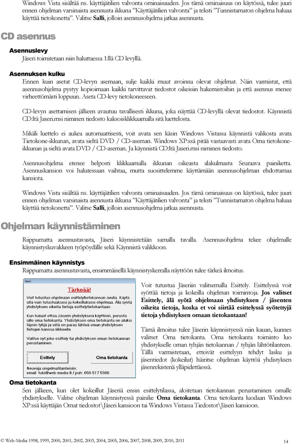 Valitse Salli, jolloin asennusohjelma jatkaa asennusta. CD asennus Asennuslevy Jäseri toimitetaan niin haluttaessa 1:llä CD levyllä.