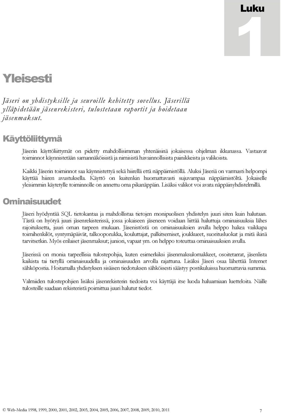Vastaavat toiminnot käynnistetään samannäköisistä ja nimisistä havainnollisista painikkeista ja valikoista. Kaikki Jäserin toiminnot saa käynnistettyä sekä hiirellä että näppäimistöllä.