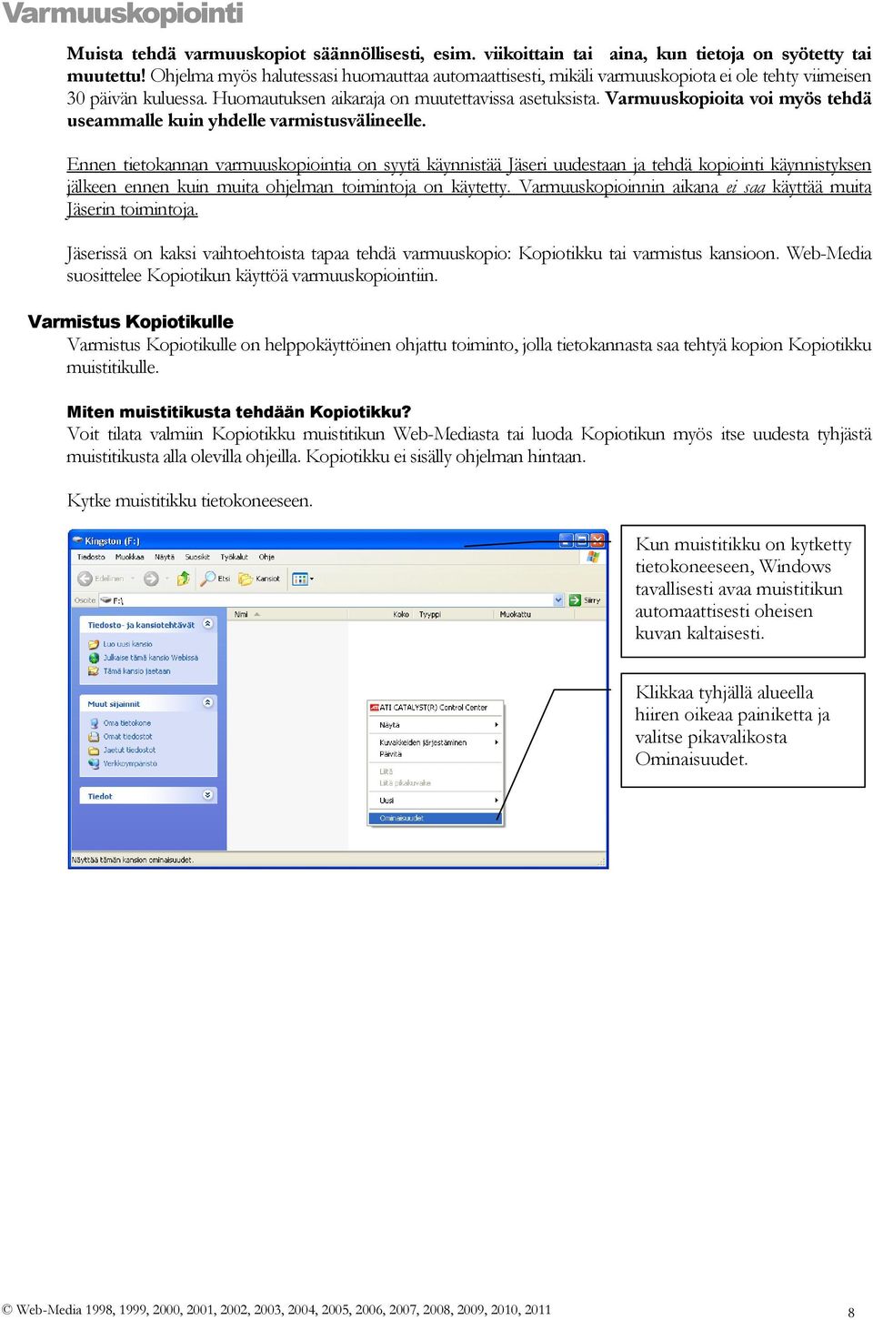 Varmuuskopioita voi myös tehdä useammalle kuin yhdelle varmistusvälineelle.