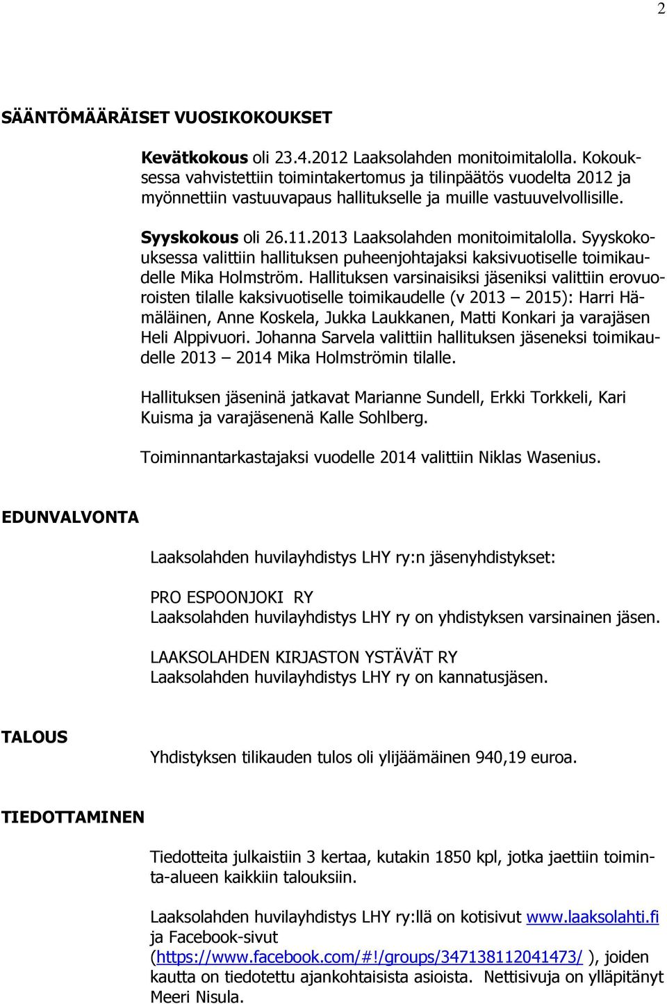 2013 Laaksolahden monitoimitalolla. Syyskokouksessa valittiin hallituksen puheenjohtajaksi kaksivuotiselle toimikaudelle Mika Holmström.