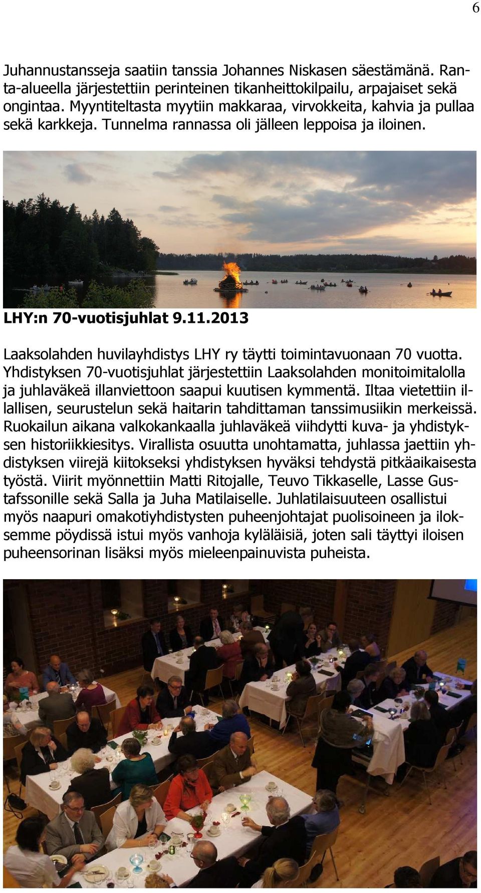 2013 Laaksolahden huvilayhdistys LHY ry täytti toimintavuonaan 70 vuotta. Yhdistyksen 70-vuotisjuhlat järjestettiin Laaksolahden monitoimitalolla ja juhlaväkeä illanviettoon saapui kuutisen kymmentä.