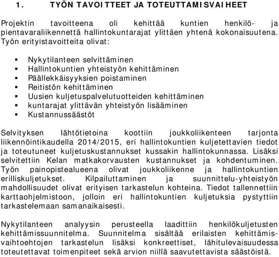 kuntarajat ylittävän yhteistyön lisääminen Kustannussäästöt Selvityksen lähtötietoina koottiin joukkoliikenteen tarjonta liikennöintikaudella 2014/2015, eri hallintokuntien kuljetettavien tiedot ja