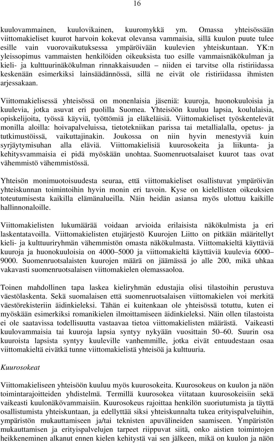 YK:n yleissopimus vammaisten henkilöiden oikeuksista tuo esille vammaisnäkökulman ja kieli- ja kulttuurinäkökulman rinnakkaisuuden niiden ei tarvitse olla ristiriidassa keskenään esimerkiksi