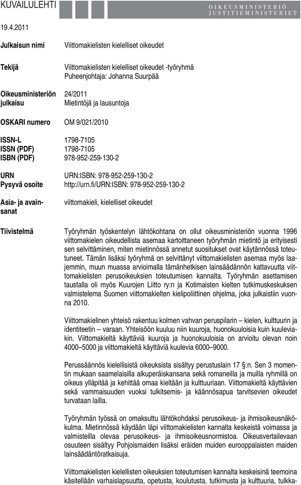 fi/urn:isbn: 978-952-259-130-2 Asia- ja avainsanat viittomakieli, kielelliset oikeudet Tiivistelmä Työryhmän työskentelyn lähtökohtana on ollut oikeusministeriön vuonna 1996 viittomakielen