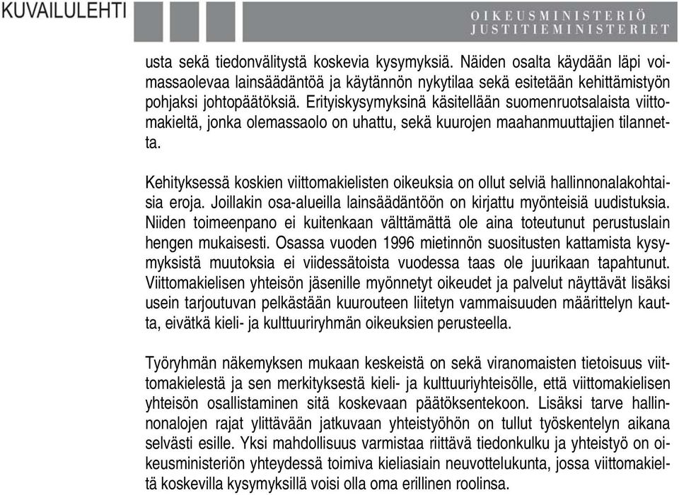 Kehityksessä koskien viittomakielisten oikeuksia on ollut selviä hallinnonalakohtaisia eroja. Joillakin osa-alueilla lainsäädäntöön on kirjattu myönteisiä uudistuksia.