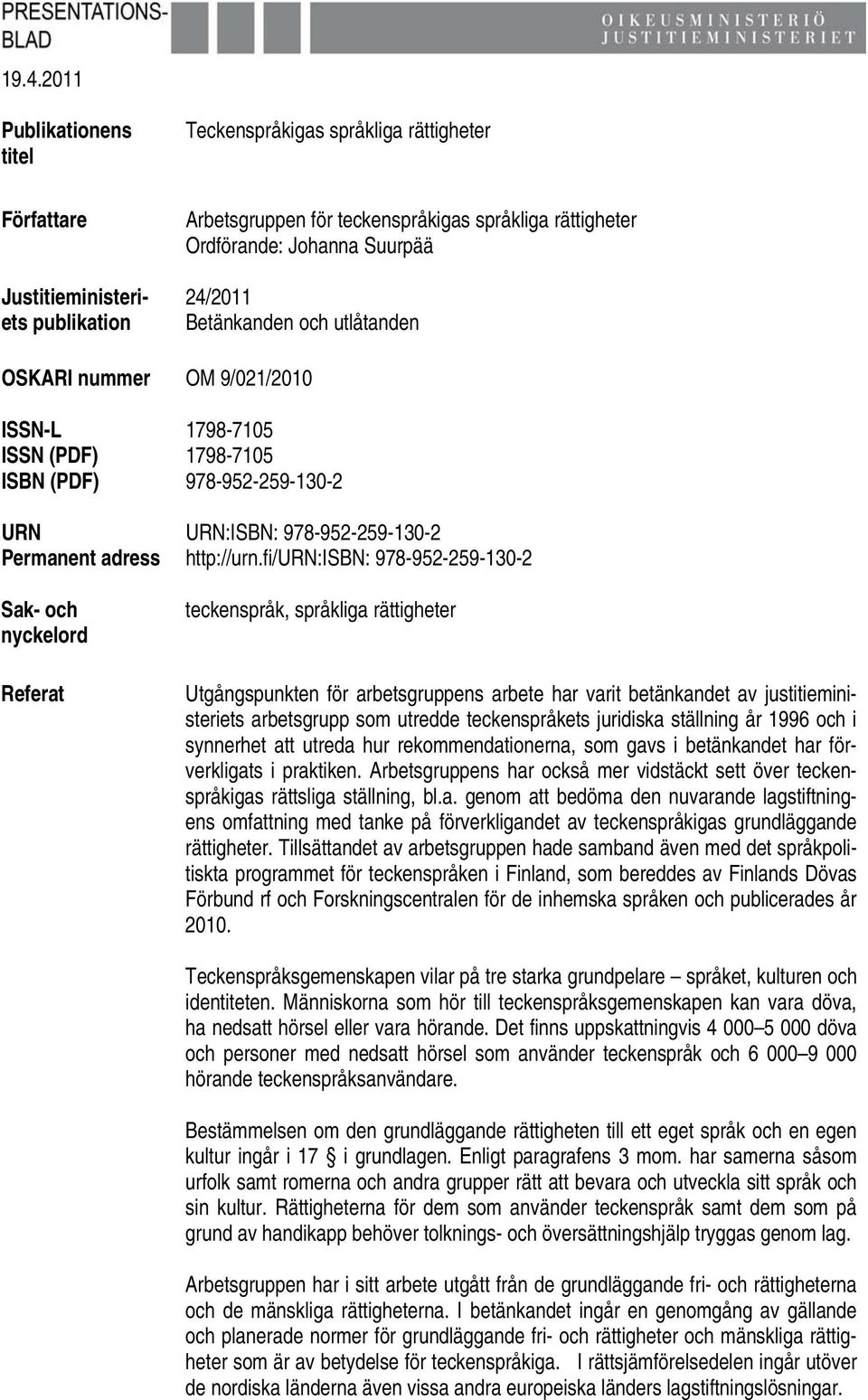 fi/urn:isbn: 978-952-259-130-2 Sak- och nyckelord Referat teckenspråk, språkliga rättigheter Utgångspunkten för arbetsgruppens arbete har varit betänkandet av justitieministeriets arbetsgrupp som