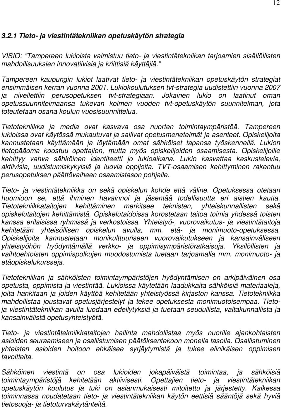 Lukiokoulutuksen tvt-strategia uudistettiin vuonna 2007 ja nivellettiin perusopetuksen tvt-strategiaan.