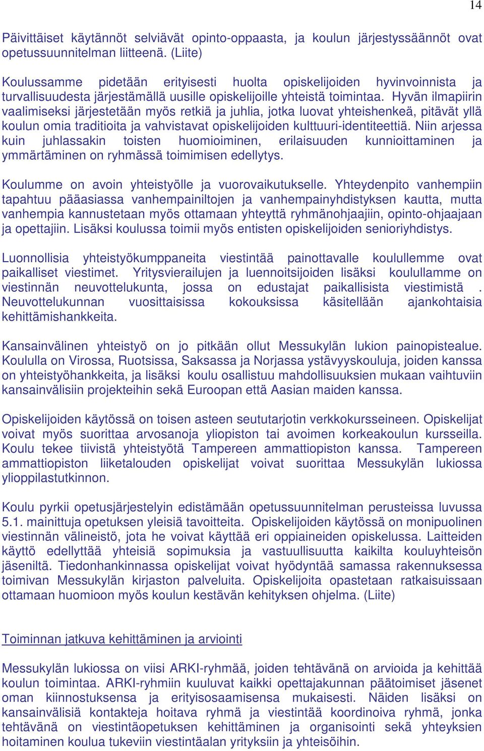Hyvän ilmapiirin vaalimiseksi järjestetään myös retkiä ja juhlia, jotka luovat yhteishenkeä, pitävät yllä koulun omia traditioita ja vahvistavat opiskelijoiden kulttuuri-identiteettiä.