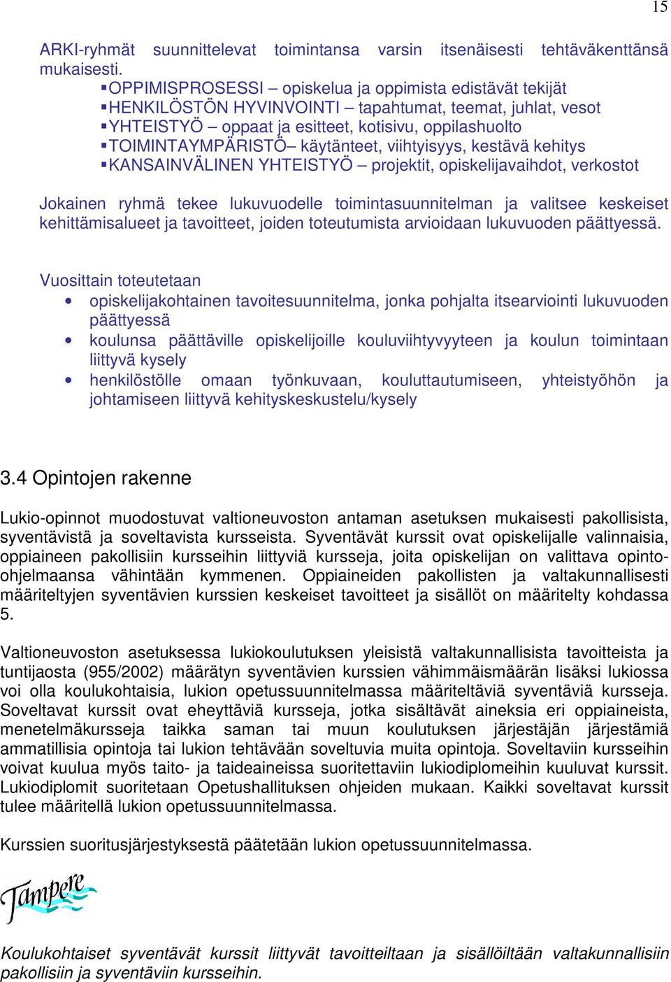 viihtyisyys, kestävä kehitys KANSAINVÄLINEN YHTEISTYÖ projektit, opiskelijavaihdot, verkostot Jokainen ryhmä tekee lukuvuodelle toimintasuunnitelman ja valitsee keskeiset kehittämisalueet ja