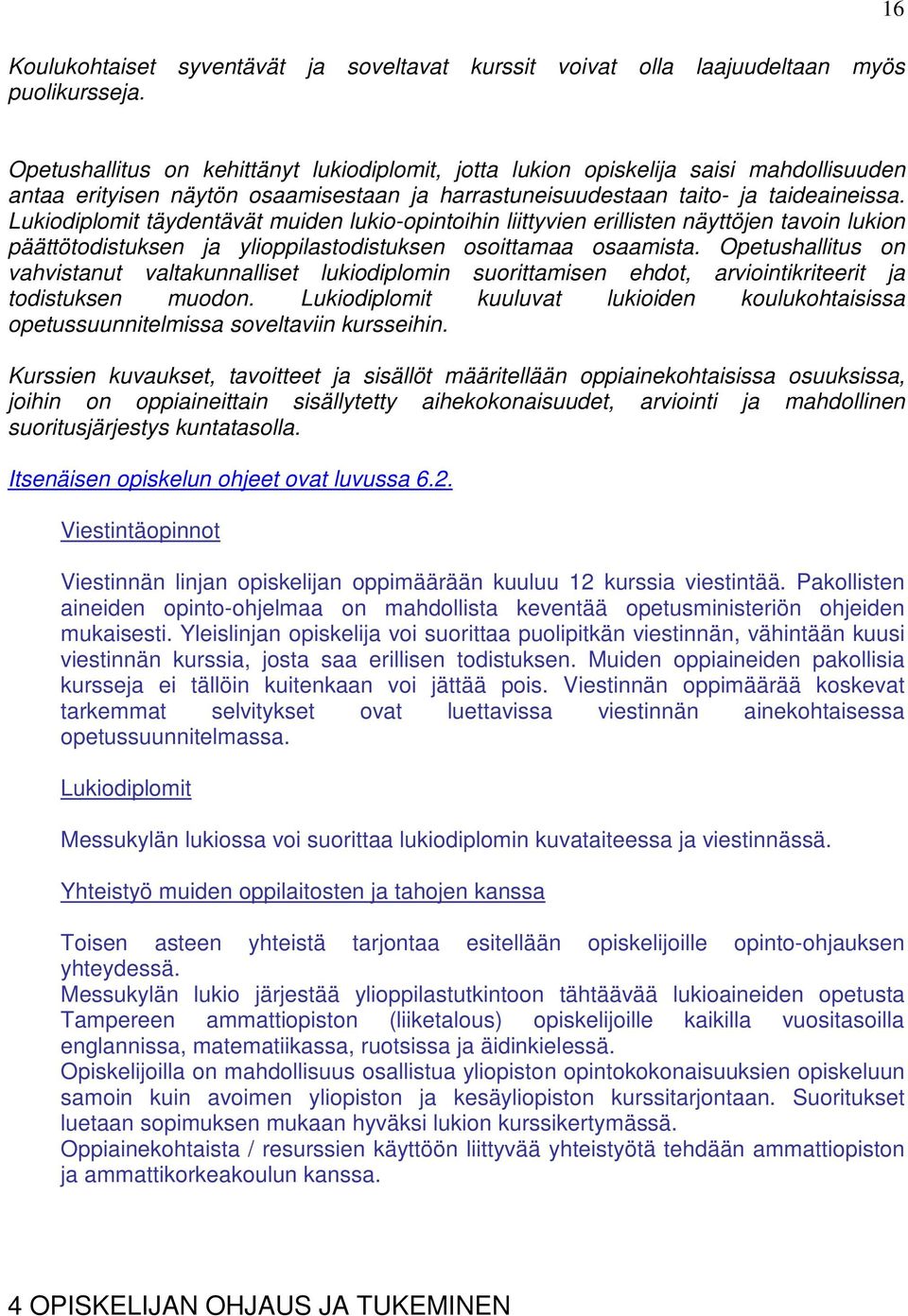 Lukiodiplomit täydentävät muiden lukio-opintoihin liittyvien erillisten näyttöjen tavoin lukion päättötodistuksen ja ylioppilastodistuksen osoittamaa osaamista.