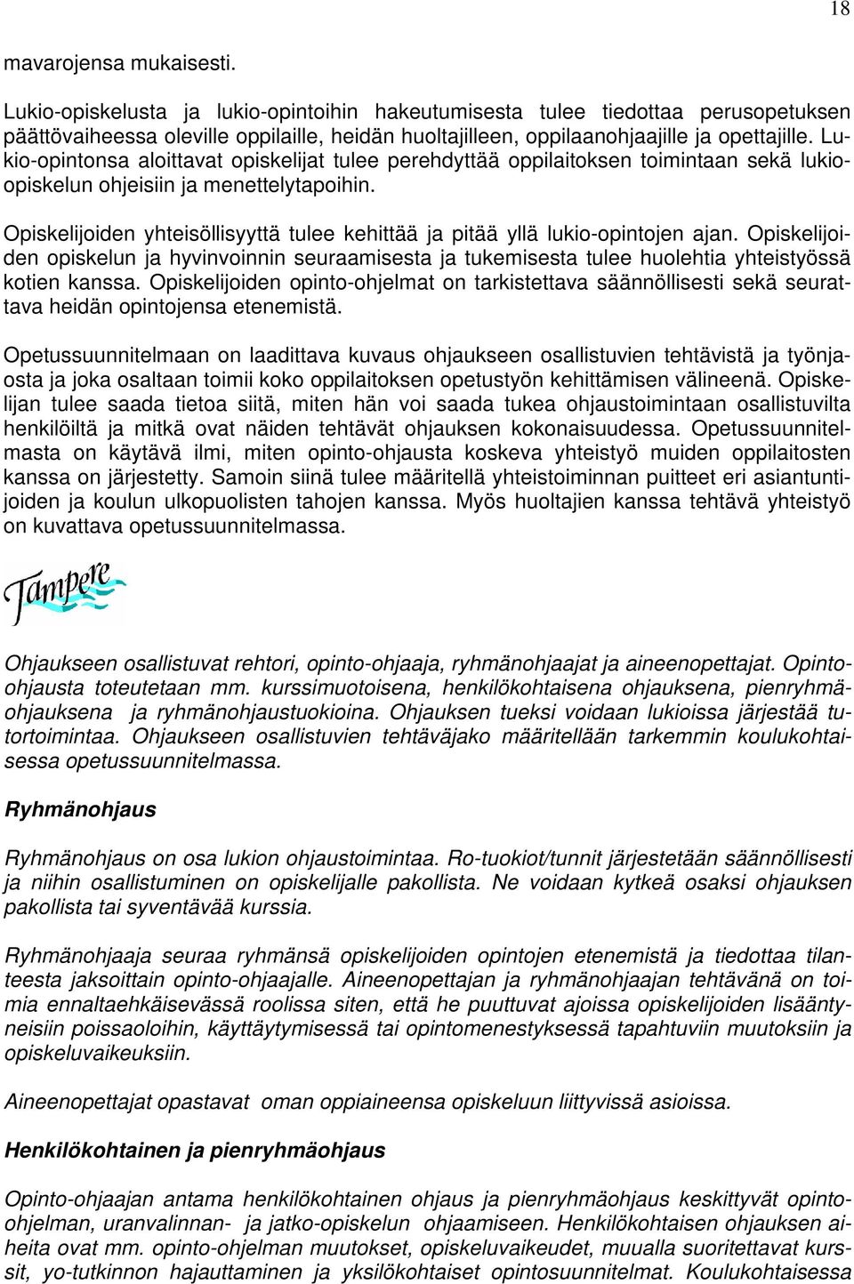 Lukio-opintonsa aloittavat opiskelijat tulee perehdyttää oppilaitoksen toimintaan sekä lukioopiskelun ohjeisiin ja menettelytapoihin.