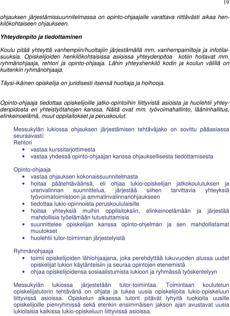 Opiskelijoiden henkilökohtaisissa asioissa yhteydenpitoa kotiin hoitavat mm. ryhmänohjaaja, rehtori ja opinto-ohjaaja. Lähin yhteyshenkilö kodin ja koulun välillä on kuitenkin ryhmänohjaaja.