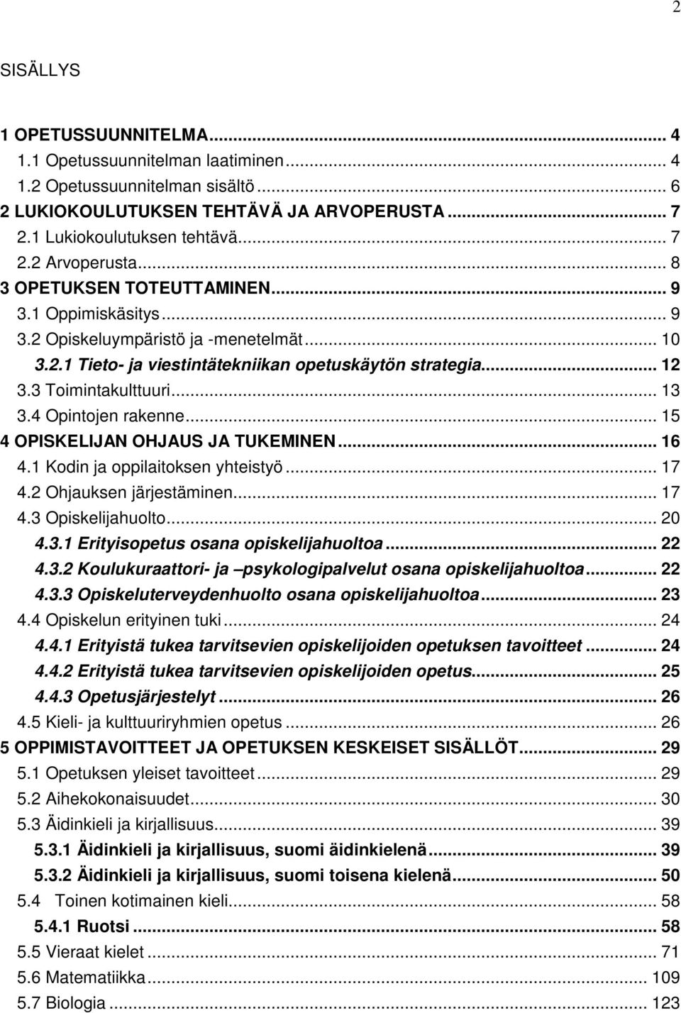 4 Opintojen rakenne... 15 4 OPISKELIJAN OHJAUS JA TUKEMINEN... 16 4.1 Kodin ja oppilaitoksen yhteistyö... 17 4.2 Ohjauksen järjestäminen... 17 4.3 Opiskelijahuolto... 20 4.3.1 Erityisopetus osana opiskelijahuoltoa.