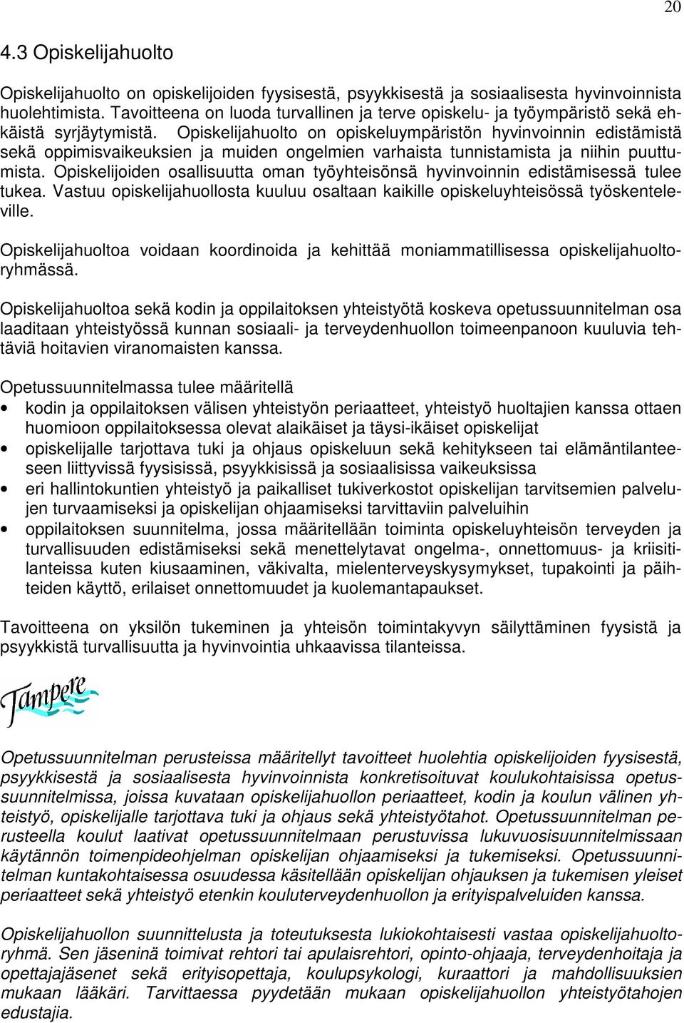 Opiskelijahuolto on opiskeluympäristön hyvinvoinnin edistämistä sekä oppimisvaikeuksien ja muiden ongelmien varhaista tunnistamista ja niihin puuttumista.