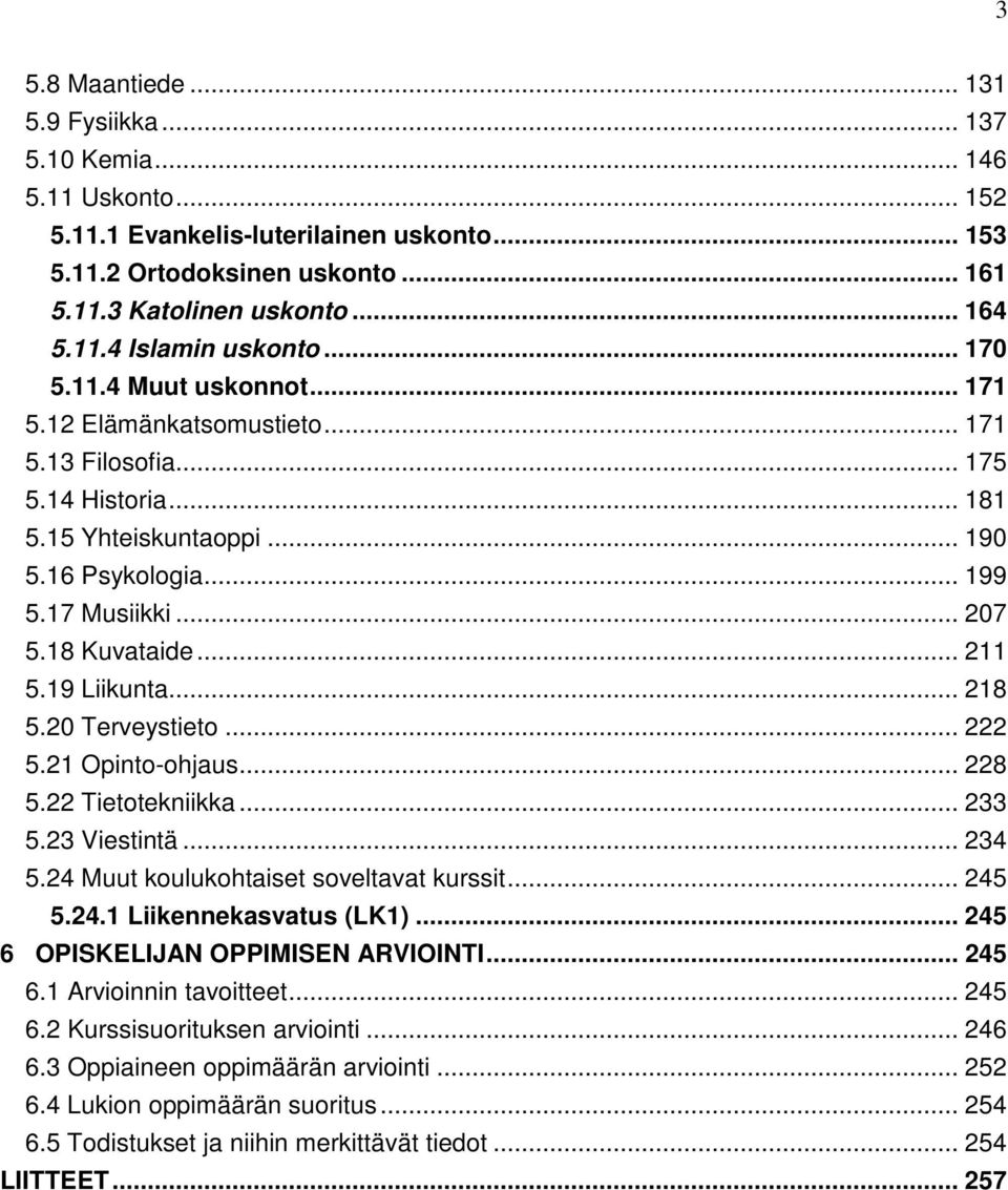 .. 211 5.19 Liikunta... 218 5.20 Terveystieto... 222 5.21 Opinto-ohjaus... 228 5.22 Tietotekniikka... 233 5.23 Viestintä... 234 5.24 Muut koulukohtaiset soveltavat kurssit... 245 5.24.1 Liikennekasvatus (LK1).
