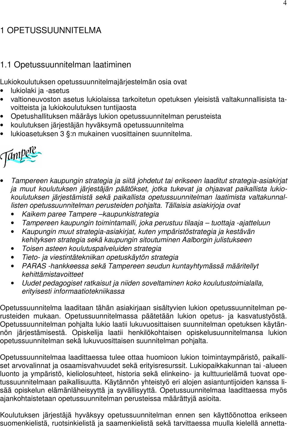 tavoitteista ja lukiokoulutuksen tuntijaosta Opetushallituksen määräys lukion opetussuunnitelman perusteista koulutuksen järjestäjän hyväksymä opetussuunnitelma lukioasetuksen 3 :n mukainen