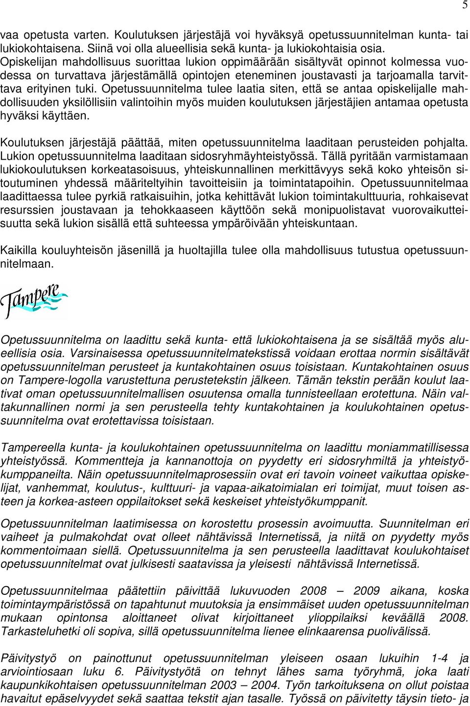 Opetussuunnitelma tulee laatia siten, että se antaa opiskelijalle mahdollisuuden yksilöllisiin valintoihin myös muiden koulutuksen järjestäjien antamaa opetusta hyväksi käyttäen.