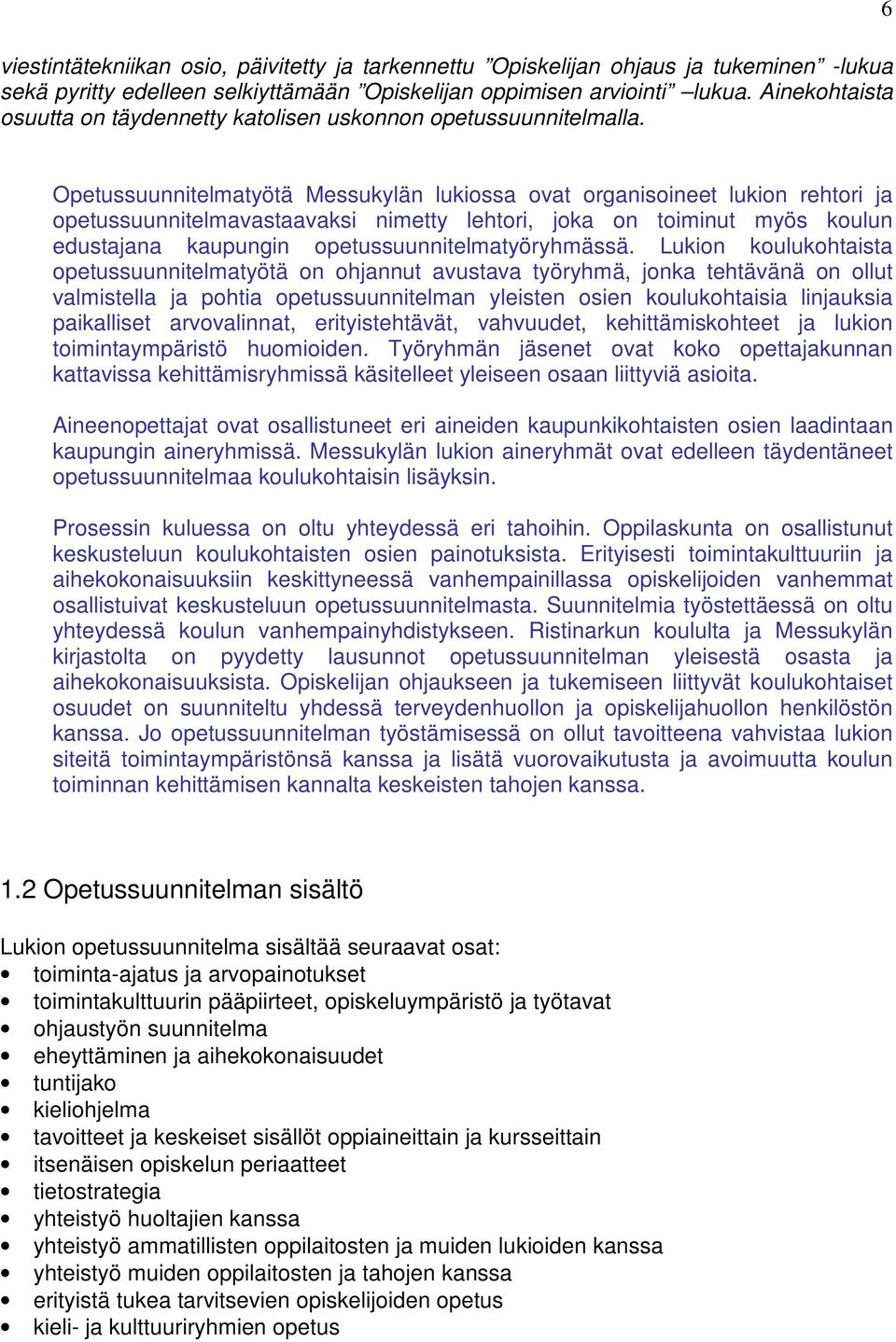 6 Opetussuunnitelmatyötä Messukylän lukiossa ovat organisoineet lukion rehtori ja opetussuunnitelmavastaavaksi nimetty lehtori, joka on toiminut myös koulun edustajana kaupungin