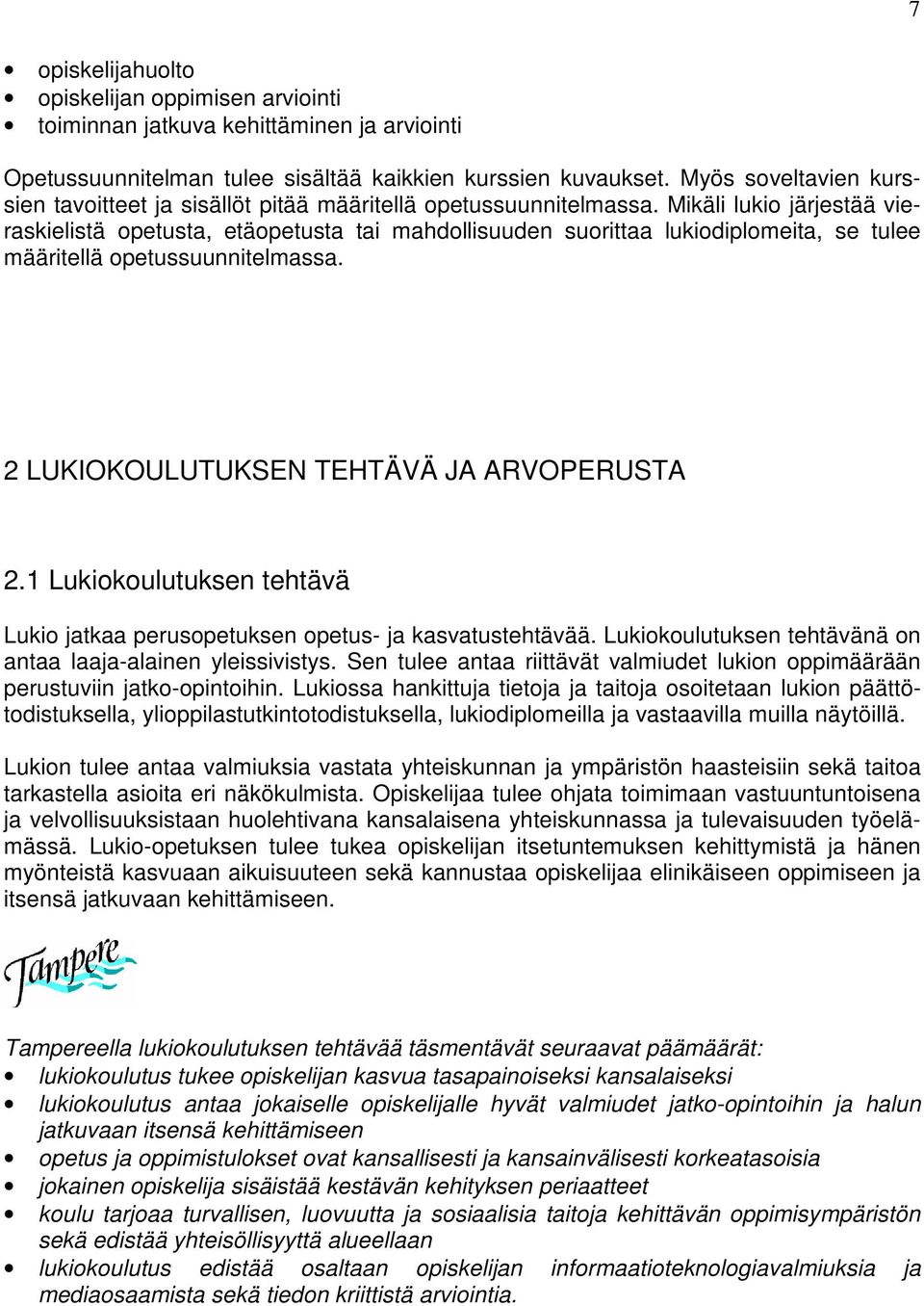 Mikäli lukio järjestää vieraskielistä opetusta, etäopetusta tai mahdollisuuden suorittaa lukiodiplomeita, se tulee määritellä opetussuunnitelmassa. 2 LUKIOKOULUTUKSEN TEHTÄVÄ JA ARVOPERUSTA 2.