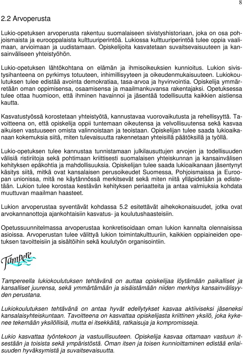 Lukio-opetuksen lähtökohtana on elämän ja ihmisoikeuksien kunnioitus. Lukion sivistysihanteena on pyrkimys totuuteen, inhimillisyyteen ja oikeudenmukaisuuteen.