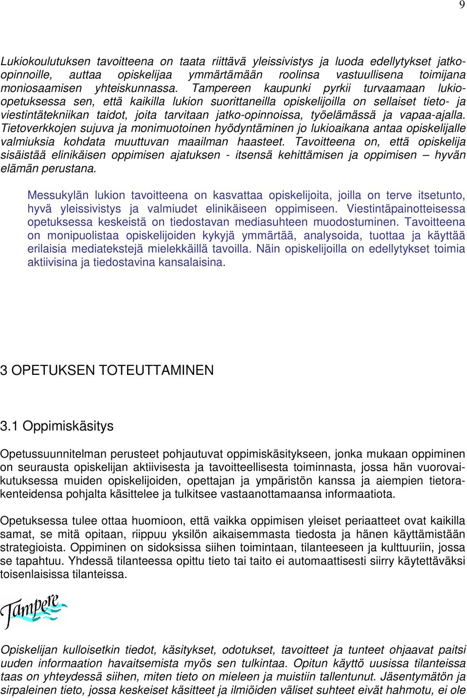 työelämässä ja vapaa-ajalla. Tietoverkkojen sujuva ja monimuotoinen hyödyntäminen jo lukioaikana antaa opiskelijalle valmiuksia kohdata muuttuvan maailman haasteet.