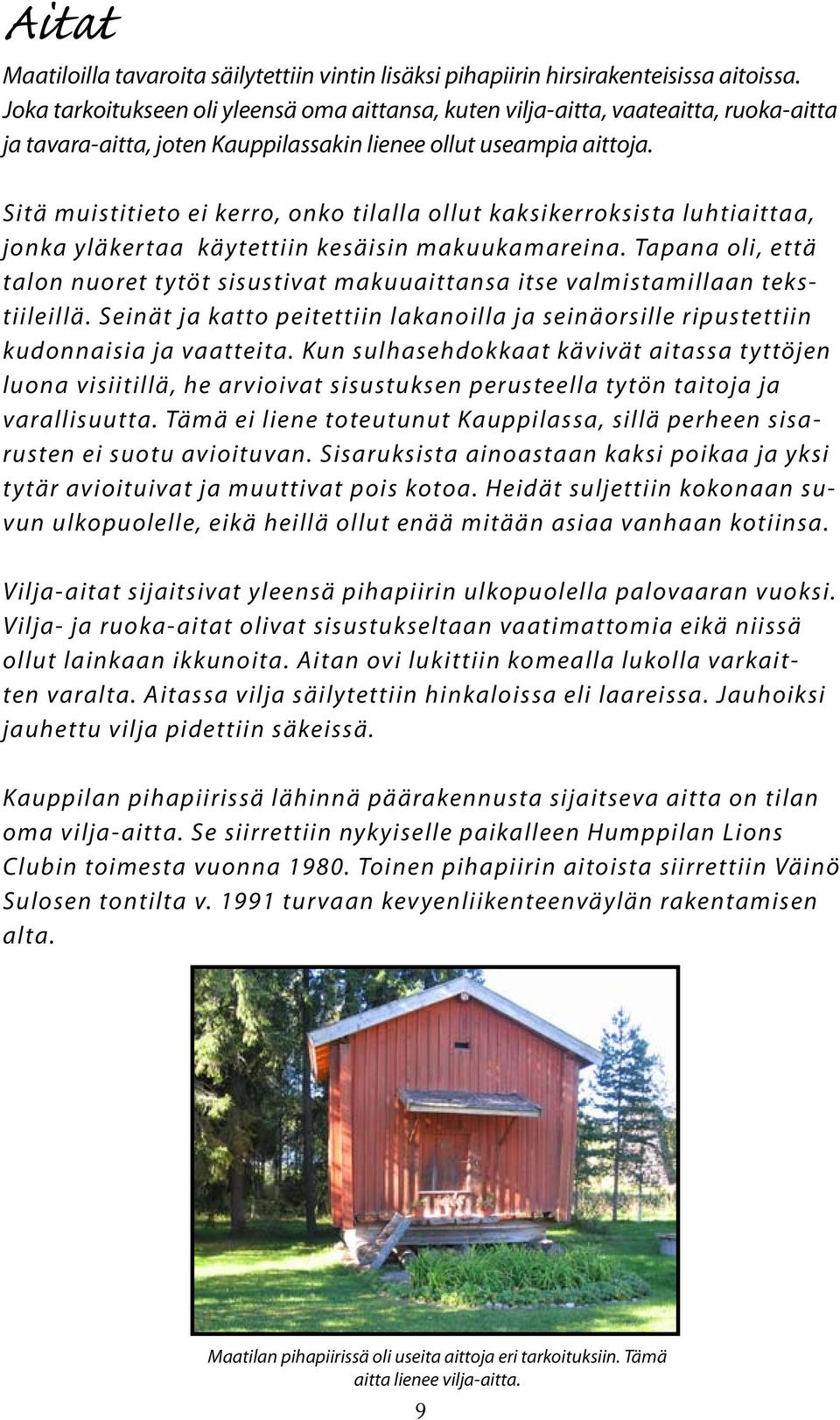 Sitä muistitieto ei kerro, onko tilalla ollut kaksikerroksista luhtiaittaa, jonka yläker taa käytettiin kesäisin makuukamareina.